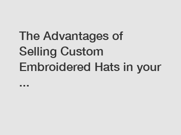 The Advantages of Selling Custom Embroidered Hats in your ...