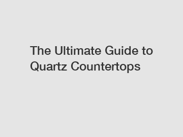 The Ultimate Guide to Quartz Countertops