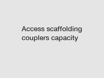 Access scaffolding couplers capacity
