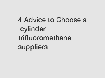 4 Advice to Choose a cylinder trifluoromethane suppliers