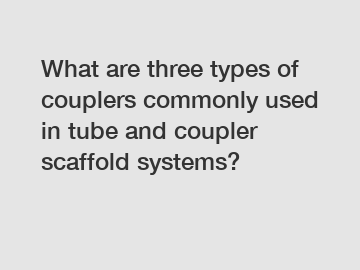 What are three types of couplers commonly used in tube and coupler scaffold systems?