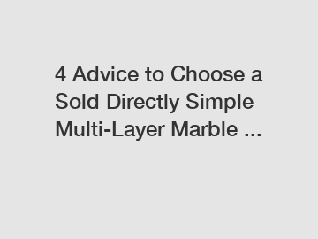 4 Advice to Choose a Sold Directly Simple Multi-Layer Marble ...