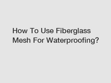 How To Use Fiberglass Mesh For Waterproofing?