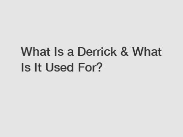 What Is a Derrick & What Is It Used For?