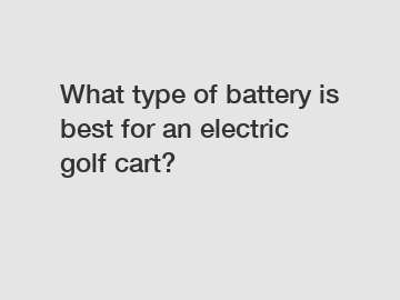 What type of battery is best for an electric golf cart?