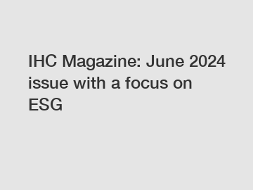 IHC Magazine: June 2024 issue with a focus on ESG