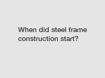 When did steel frame construction start?