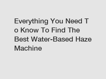 Everything You Need To Know To Find The Best Water-Based Haze Machine Everything You Need To Know To Find The Best Water-Based Haze Machine
