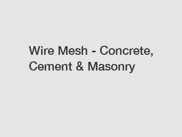 Wire Mesh - Concrete, Cement & Masonry