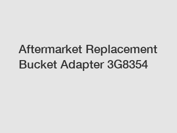 Aftermarket Replacement Bucket Adapter 3G8354