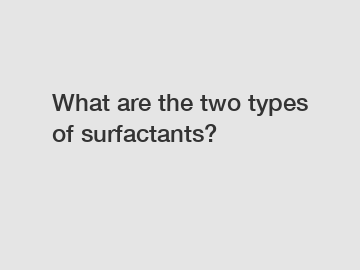 What are the two types of surfactants?