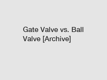 Gate Valve vs. Ball Valve [Archive]