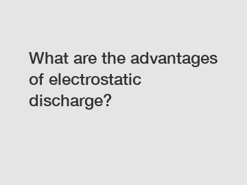 What are the advantages of electrostatic discharge?