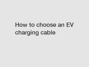 How to choose an EV charging cable