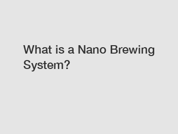 What is a Nano Brewing System?