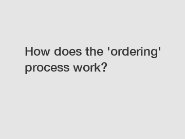 How does the 'ordering' process work?