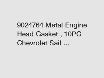 9024764 Metal Engine Head Gasket , 10PC Chevrolet Sail ...