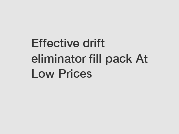 Effective drift eliminator fill pack At Low Prices