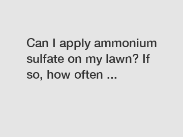 Can I apply ammonium sulfate on my lawn? If so, how often ...