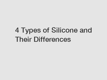 4 Types of Silicone and Their Differences