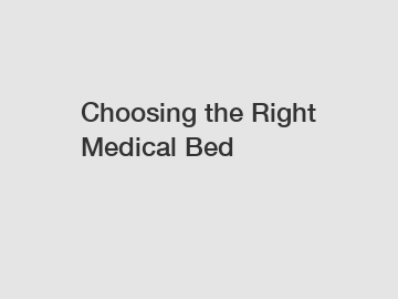 Choosing the Right Medical Bed