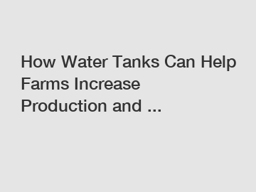 How Water Tanks Can Help Farms Increase Production and ...