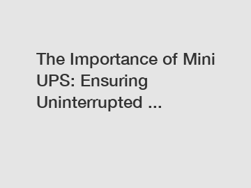 The Importance of Mini UPS: Ensuring Uninterrupted ...