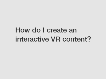 How do I create an interactive VR content?