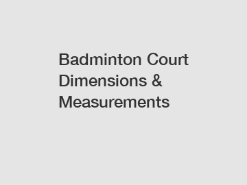 Badminton Court Dimensions & Measurements