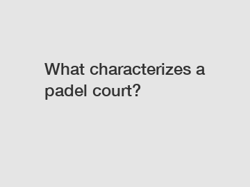 What characterizes a padel court?