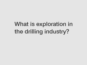 What is exploration in the drilling industry?