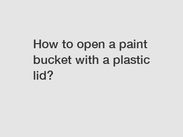 How to open a paint bucket with a plastic lid?