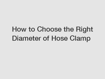 How to Choose the Right Diameter of Hose Clamp