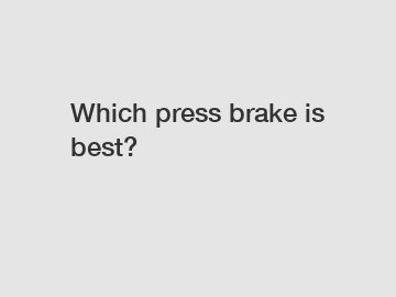 Which press brake is best?