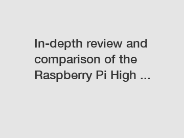 In-depth review and comparison of the Raspberry Pi High ...