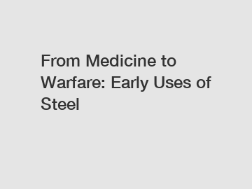 From Medicine to Warfare: Early Uses of Steel