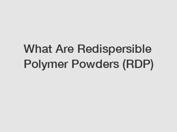 What Are Redispersible Polymer Powders (RDP)