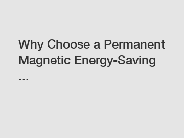 Why Choose a Permanent Magnetic Energy-Saving ...