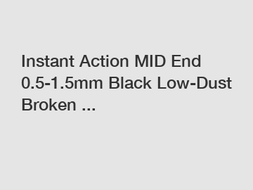 Instant Action MID End 0.5-1.5mm Black Low-Dust Broken ...