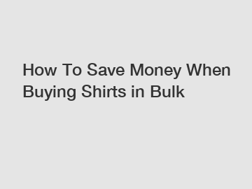 How To Save Money When Buying Shirts in Bulk
