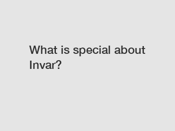 What is special about Invar?