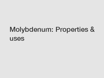 Molybdenum: Properties & uses