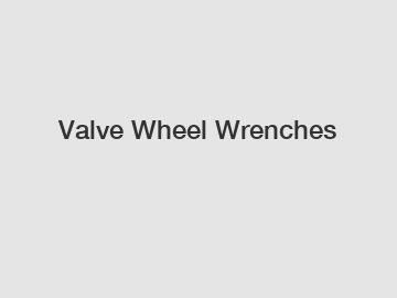 Valve Wheel Wrenches