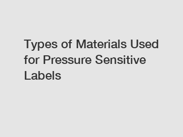 Types of Materials Used for Pressure Sensitive Labels