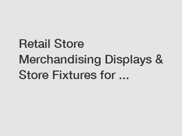 Retail Store Merchandising Displays & Store Fixtures for ...