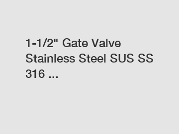 1-1/2" Gate Valve Stainless Steel SUS SS 316 ...