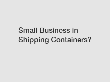 Small Business in Shipping Containers?
