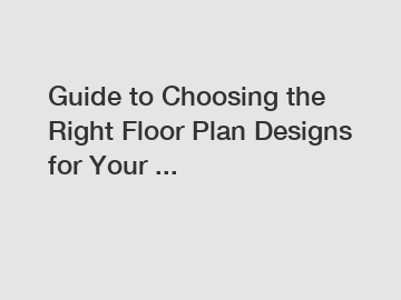 Guide to Choosing the Right Floor Plan Designs for Your ...