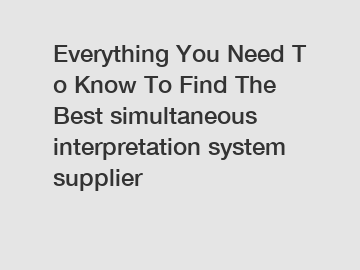 Everything You Need To Know To Find The Best simultaneous interpretation system supplier