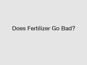 Does Fertilizer Go Bad?